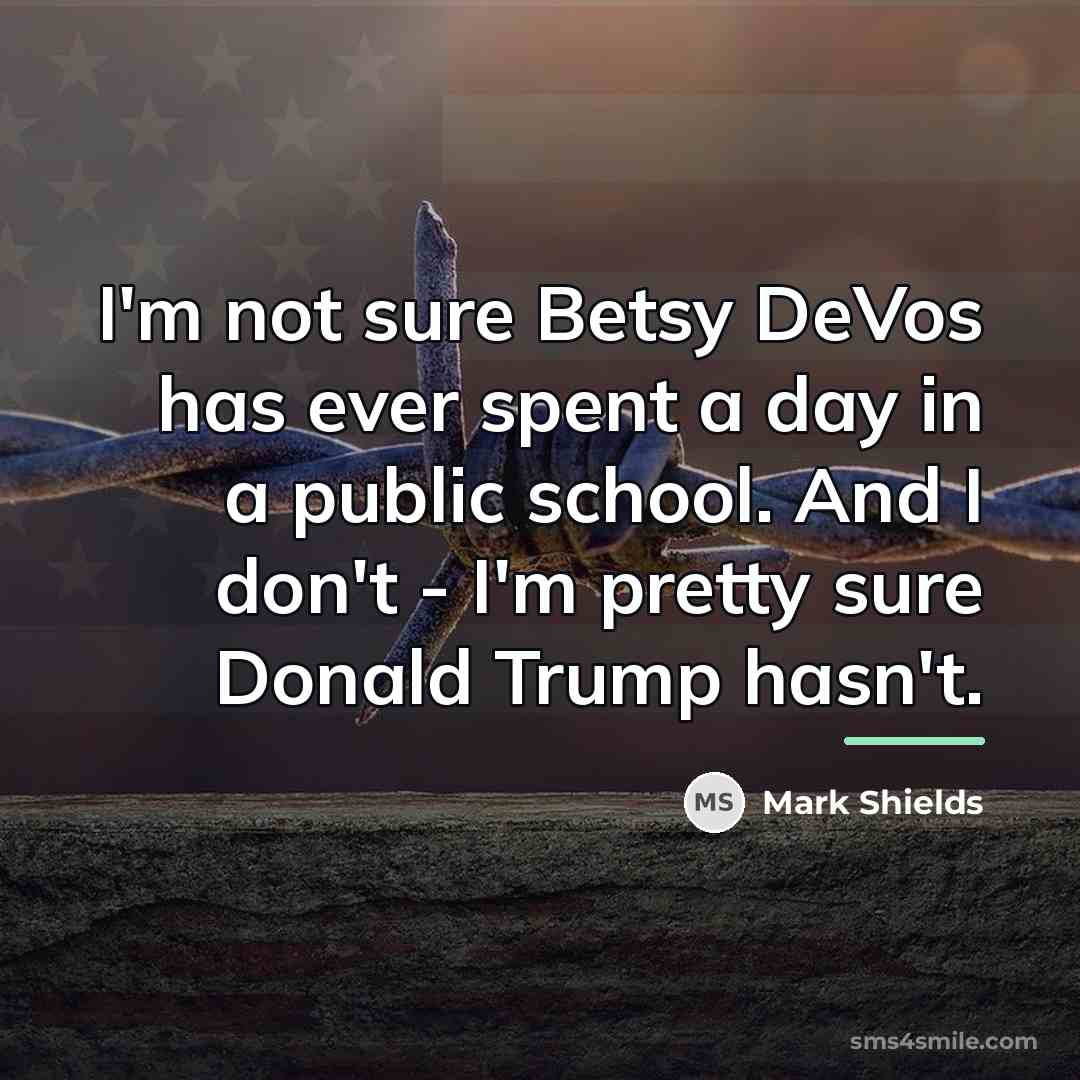 “I'm not sure Betsy DeVos has ever spent a day…” quote by Mark Shields