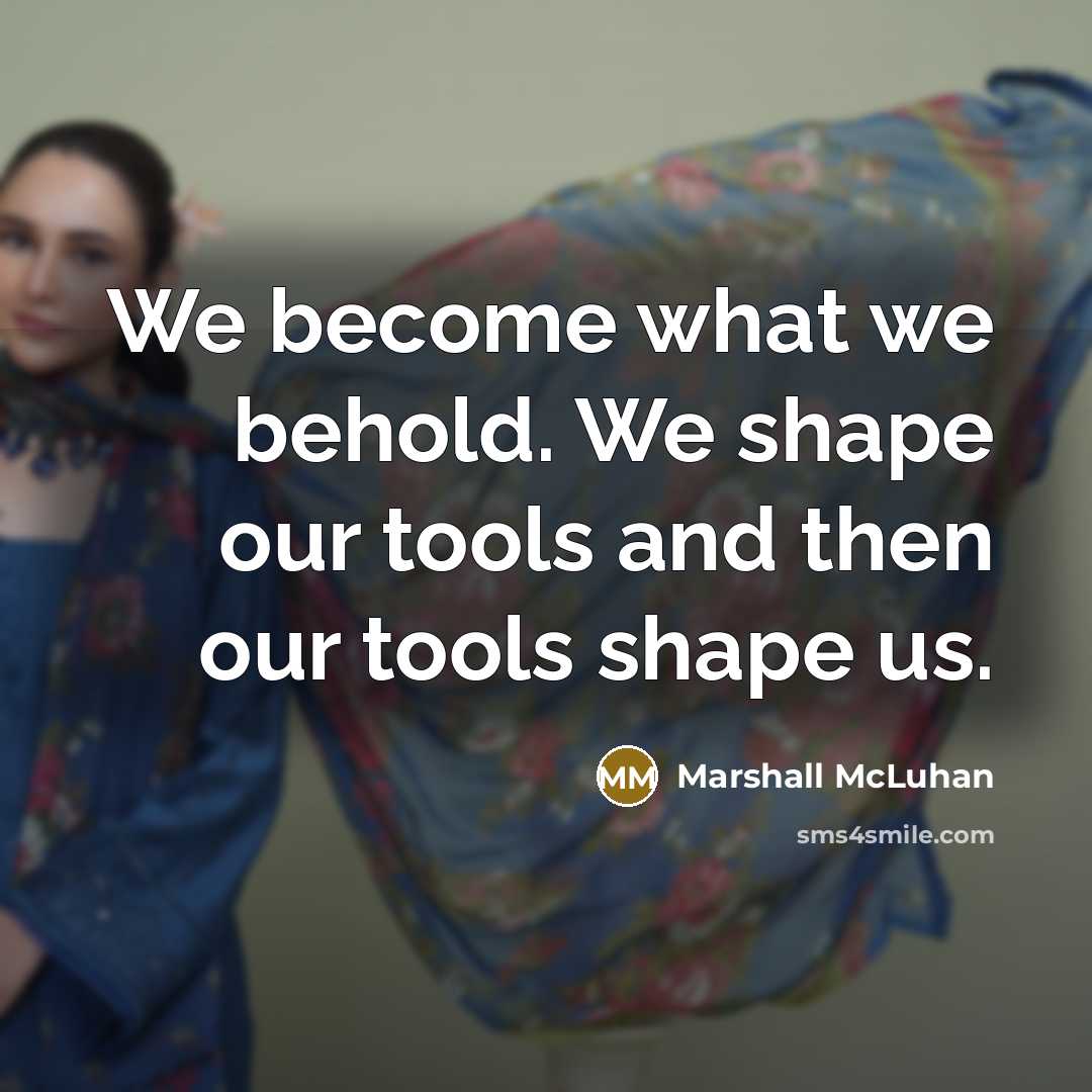 “We become what we behold. We shape our tools and…” quote by Marshall McLuhan