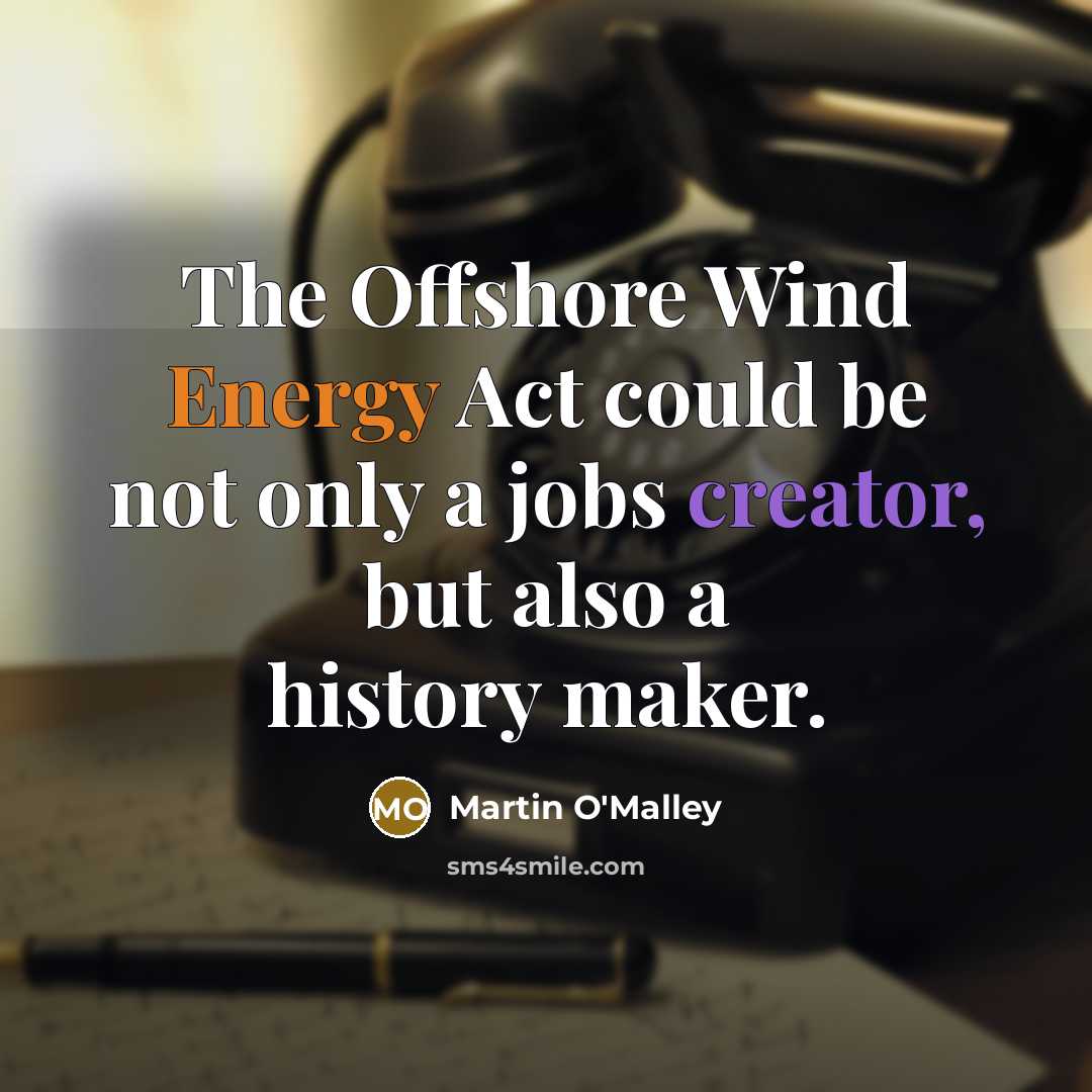“The Offshore Wind Energy Act could be not only a jobs creator, but also a history maker.” quote by Martin O'Malley