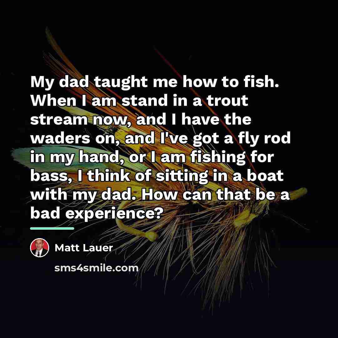 “My dad taught me how to fish. When I am…” quote by Matt Lauer