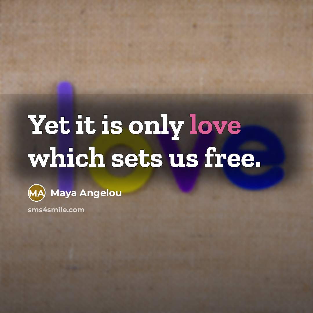 “Yet it is only love which sets us free.…” quote by Maya Angelou