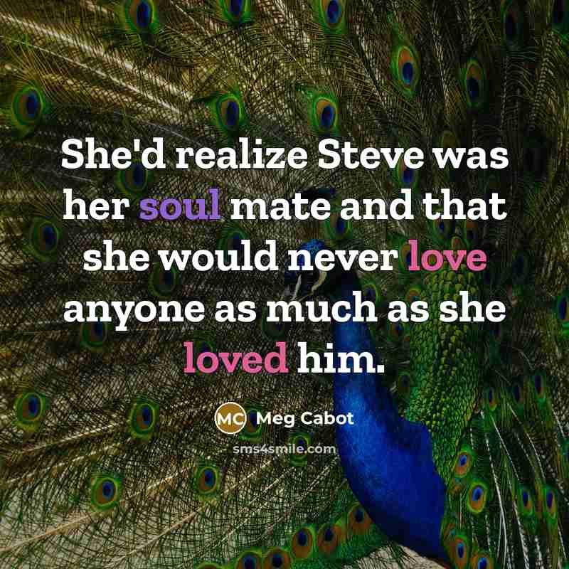“She'd realize Steve was her soul mate and that she would never love anyone as much as she loved him.” quote by Meg Cabot