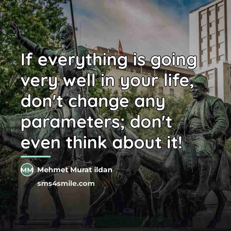 “If everything is going very well in your life, don't…” quote by Mehmet Murat Ildan