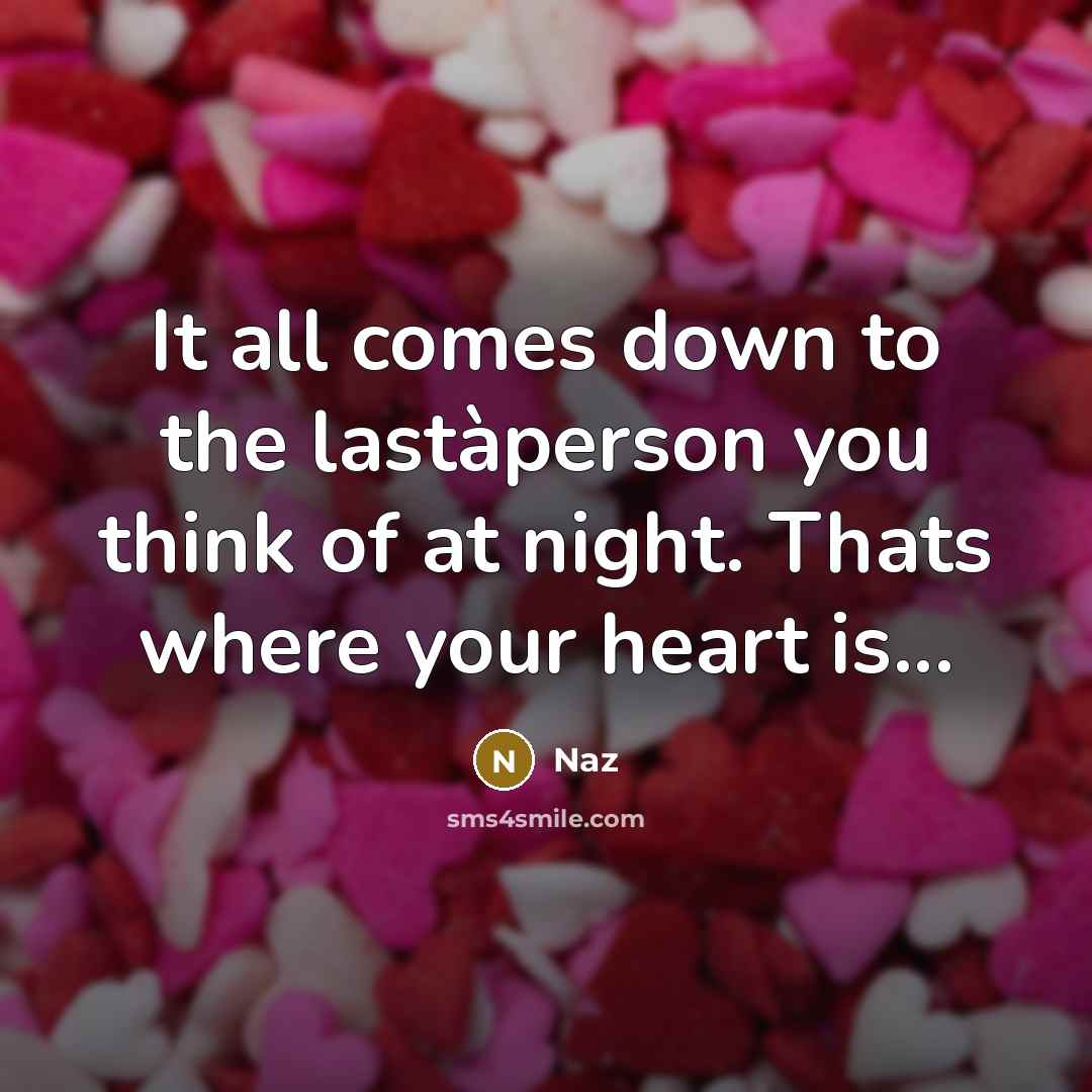 “It all comes down to the lastàperson you think of at night. Thats where your heart is...” quote by Naz