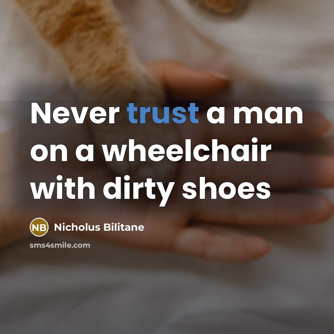 “Never trust a man on a wheelchair with dirty shoes” quote by Nicholus Bilitane