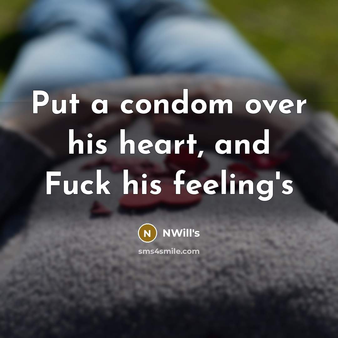 “Put a condom over his heart, and Fuck his feeling's” quote by NWill's