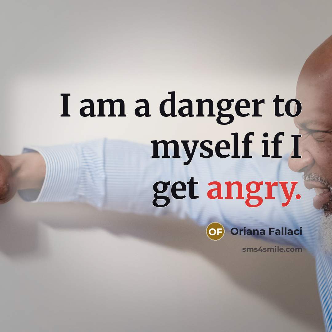 “I am a danger to myself if I get angry.…” quote by Oriana Fallaci