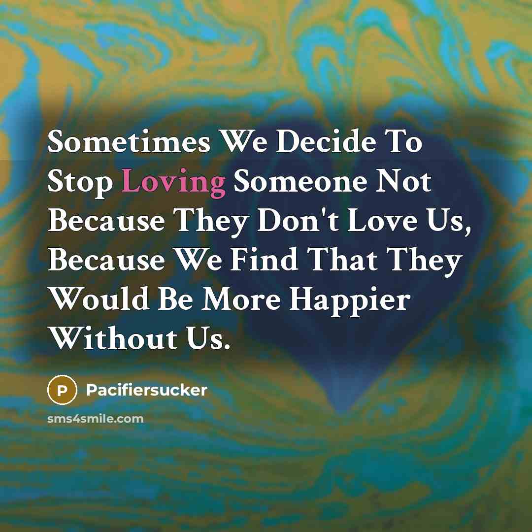 “Sometimes We Decide To Stop Loving Someone Not Because They…” quote by Pacifiersucker