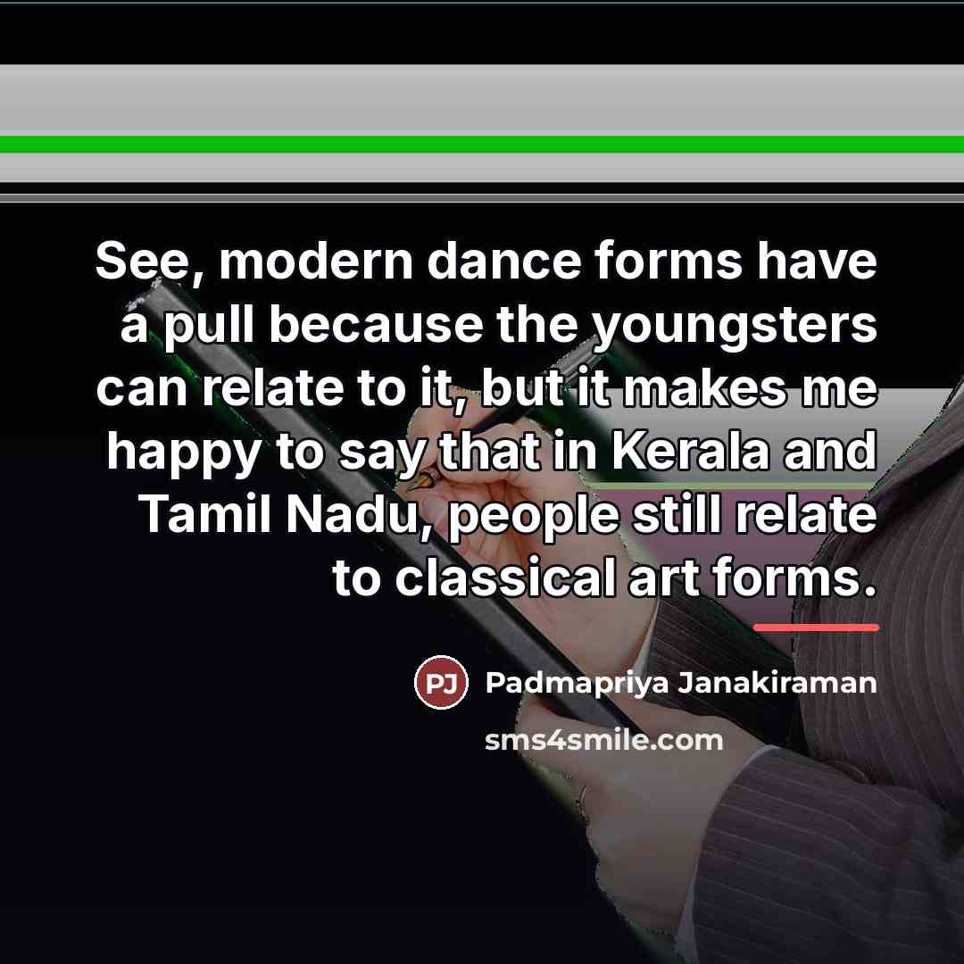 “See, modern dance forms have a pull because the youngsters…” quote by Padmapriya Janakiraman