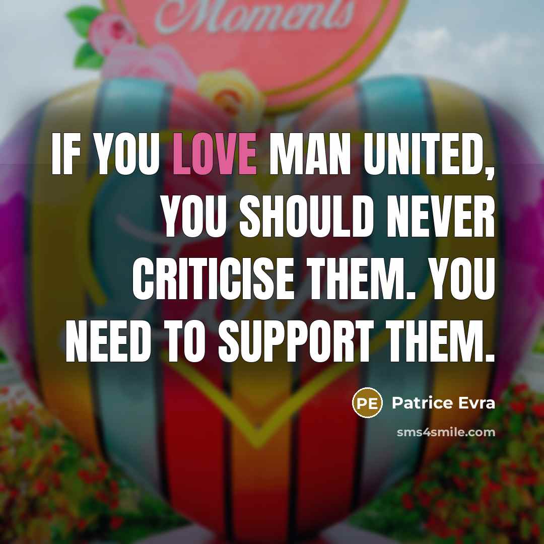 “If you love Man United, you should never criticise them.…” quote by Patrice Evra