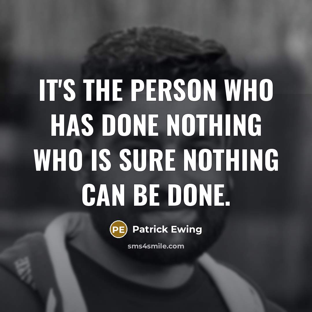 “It's the person who has done nothing who is sure…” quote by Patrick Ewing