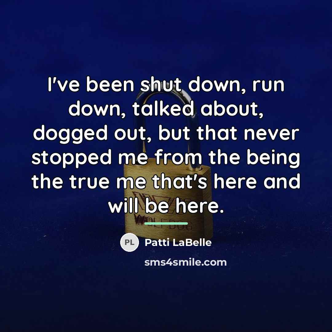 “I've been shut down, run down, talked about, dogged out,…” quote by Patti LaBelle