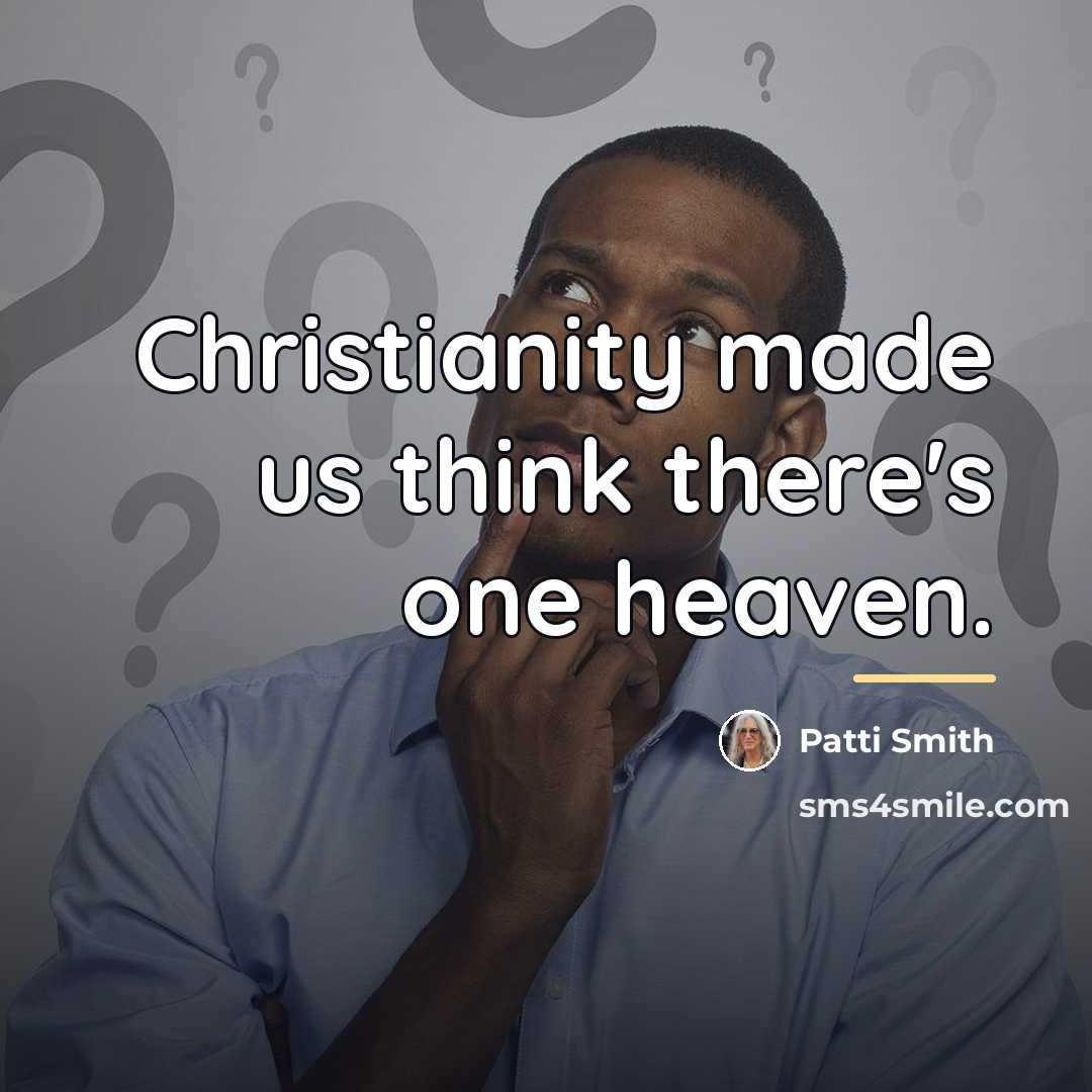 “Christianity made us think there's one heaven.…” quote by Patti Smith