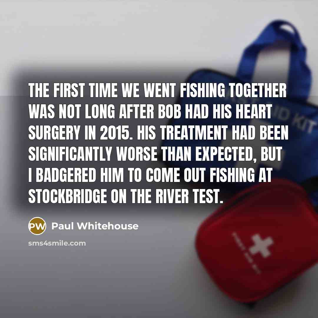 “The first time we went fishing together was not long…” quote by Paul Whitehouse