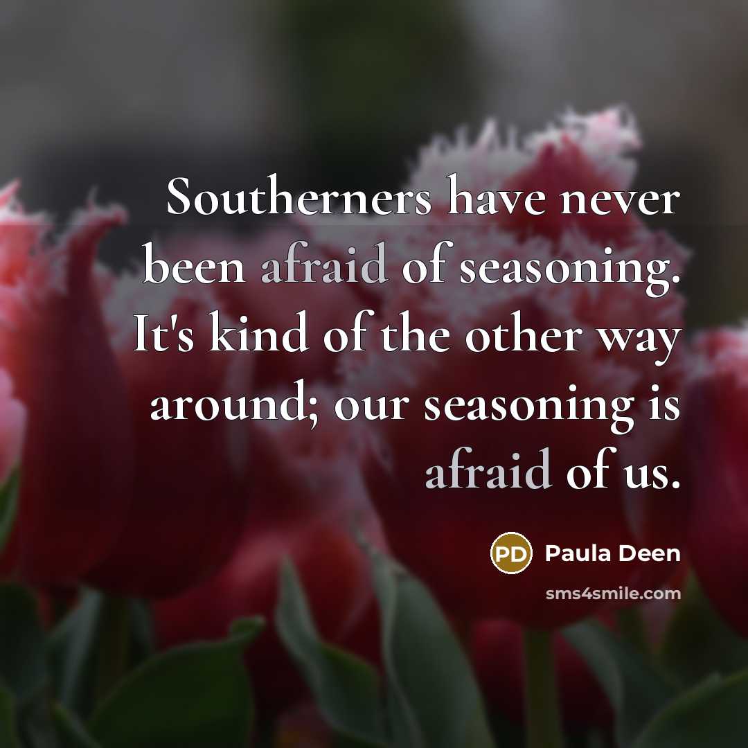 “Southerners have never been afraid of seasoning. It's kind of…” quote by Paula Deen