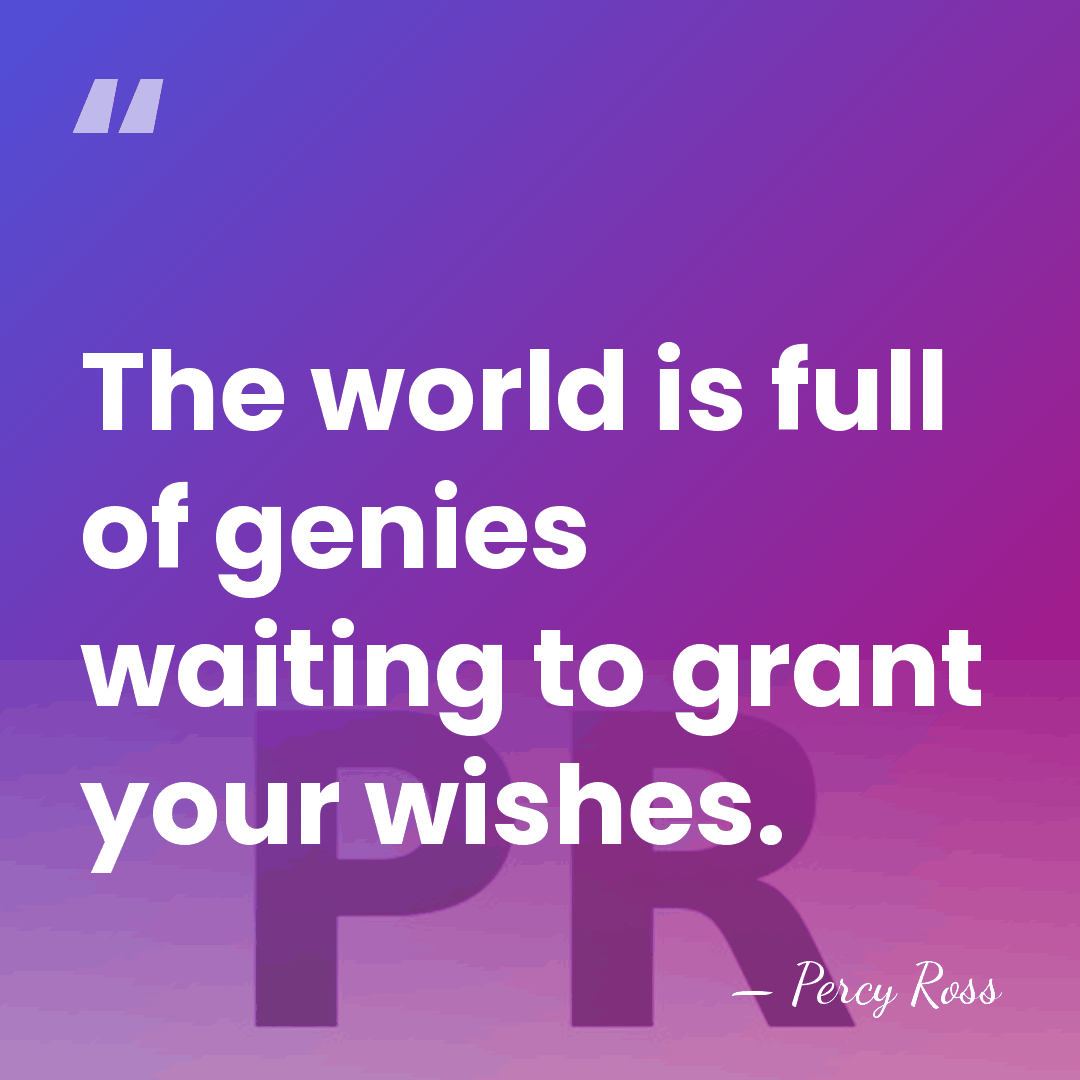 The world is full of genies waiting to grant your wishes. - Percy Ross