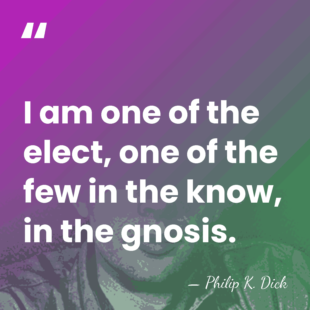 I am one of the elect, one of the few in the&hellip; - Philip K. Dick
