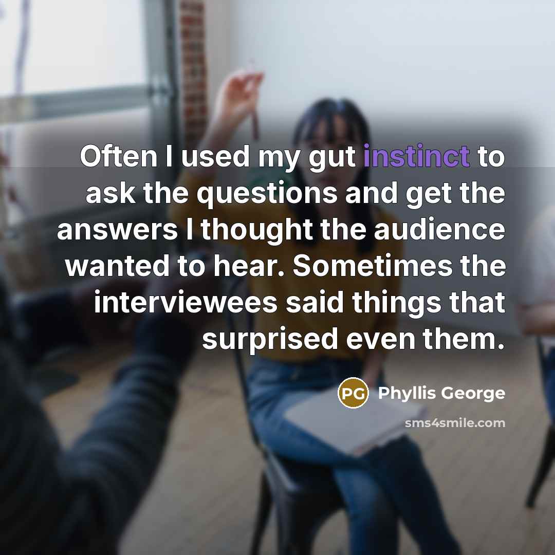 “Often I used my gut instinct to ask the questions…” quote by Phyllis George