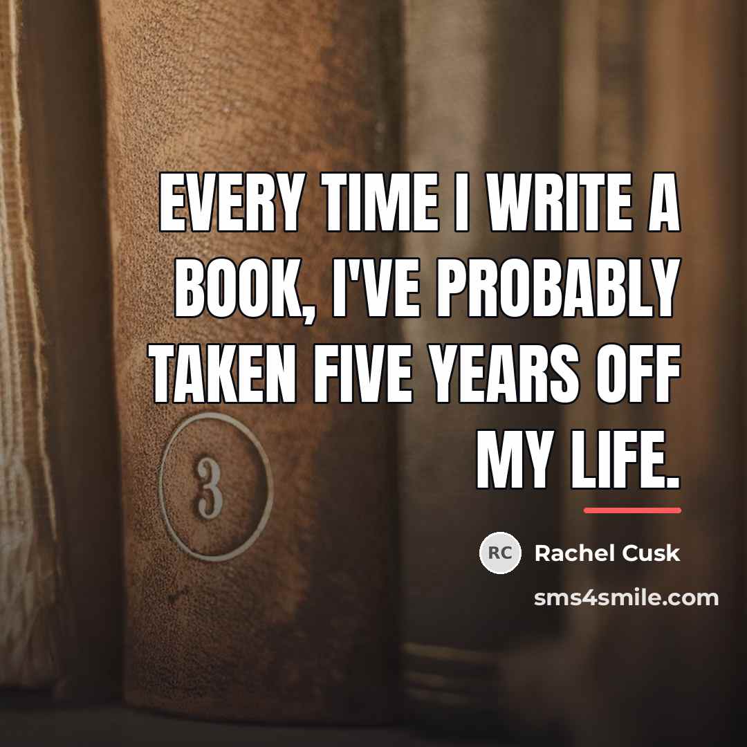 “Every time I write a book, I've probably taken five…” quote by Rachel Cusk