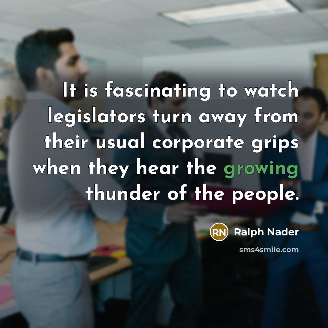 “It is fascinating to watch legislators turn away from their…” quote by Ralph Nader