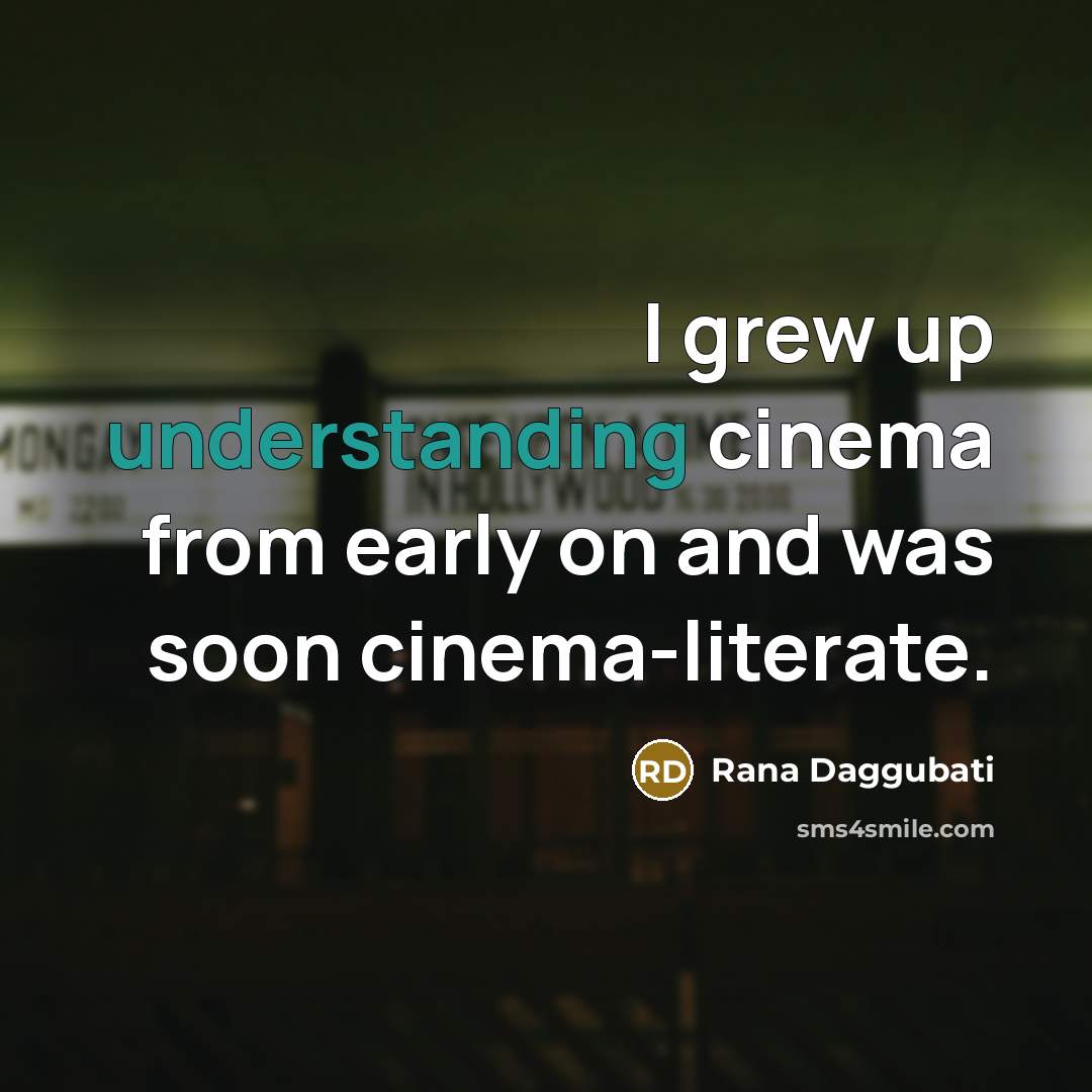 “I grew up understanding cinema from early on and was…” quote by Rana Daggubati