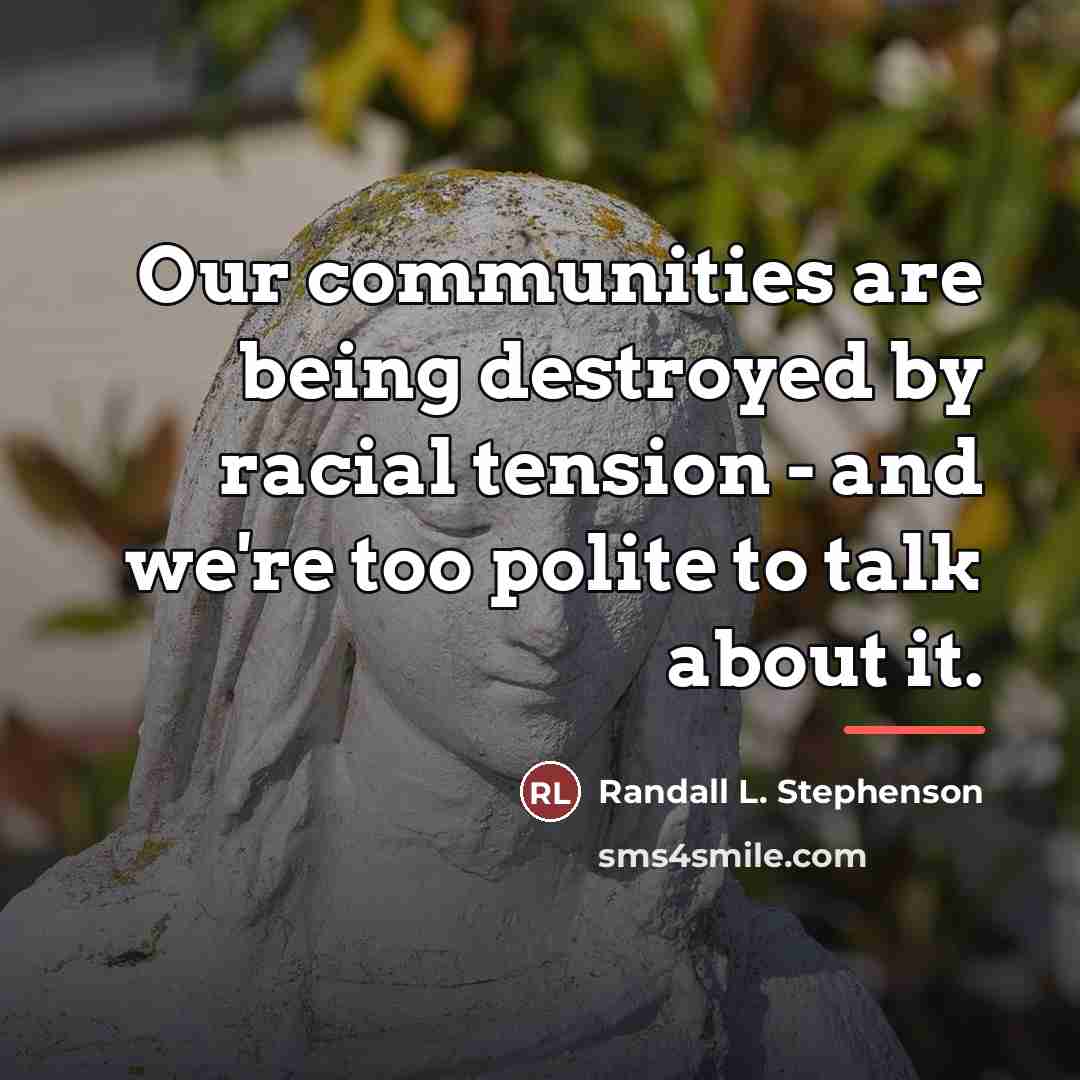 “Our communities are being destroyed by racial tension - and…” quote by Randall L. Stephenson