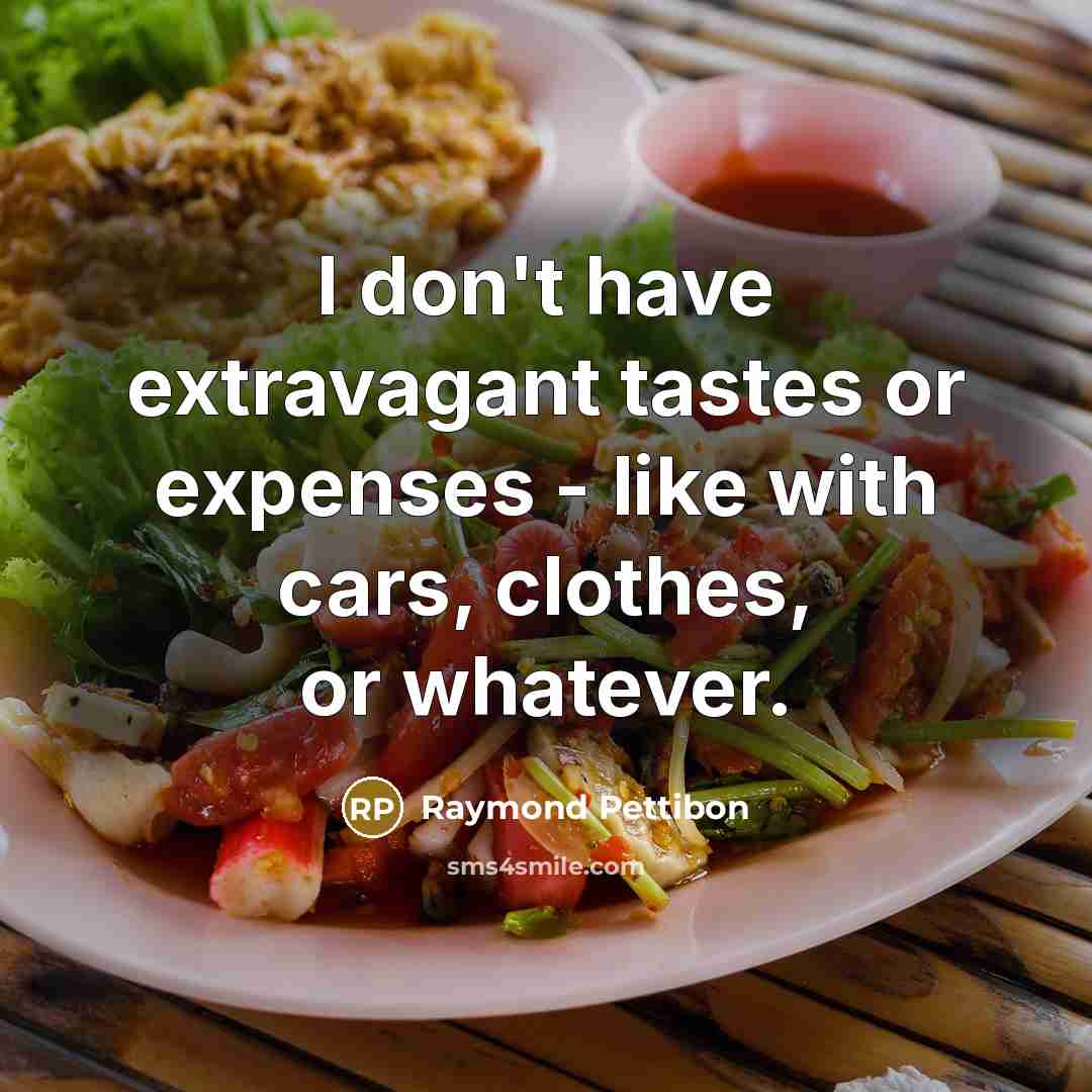 “I don't have extravagant tastes or expenses - like with…” quote by Raymond Pettibon
