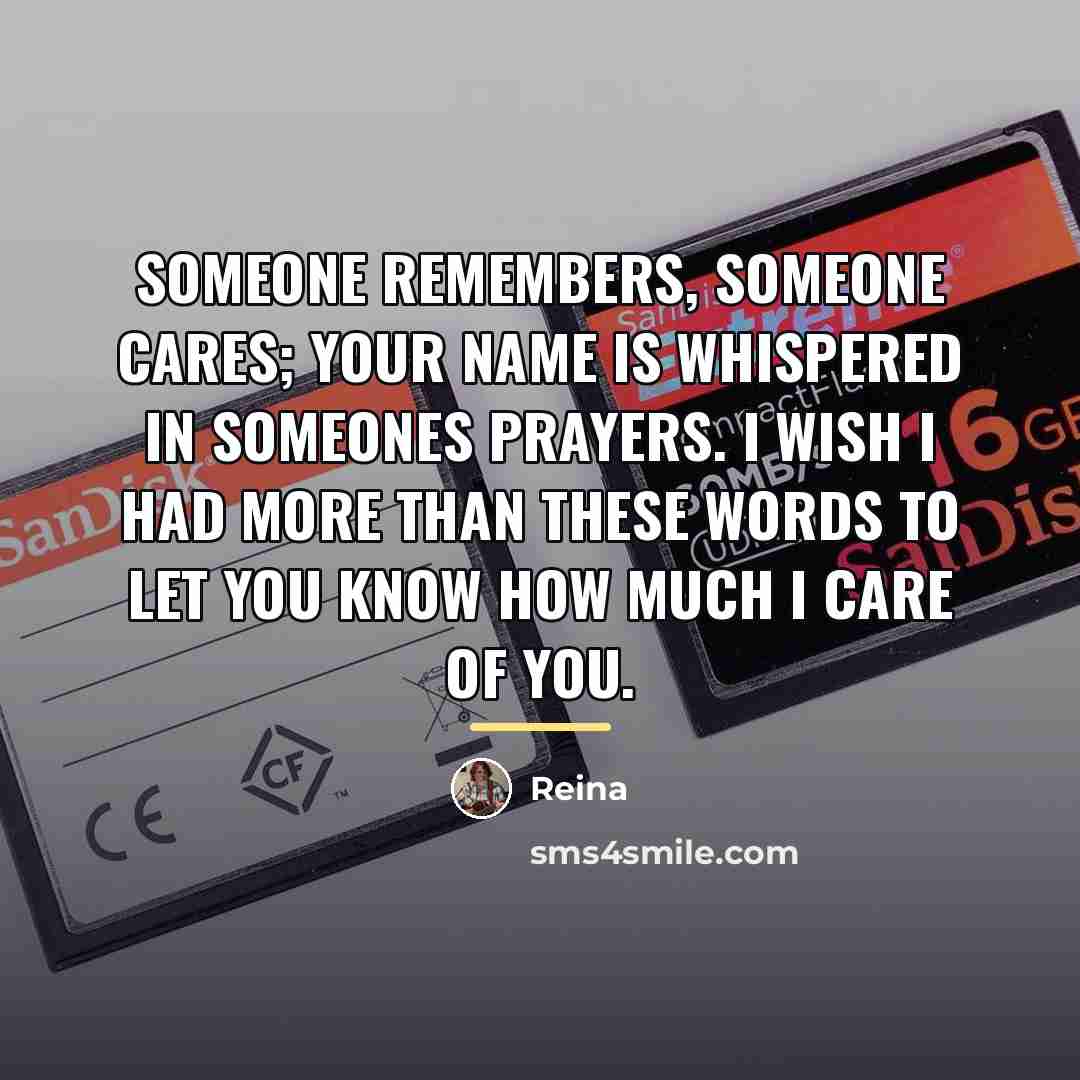 “Someone remembers, Someone cares; Your name is whispered in someones…” quote by Reina