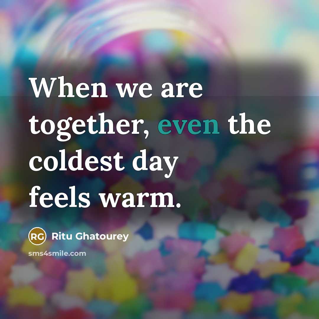 “When we are together, even the coldest day feels warm.…” quote by Ritu Ghatourey