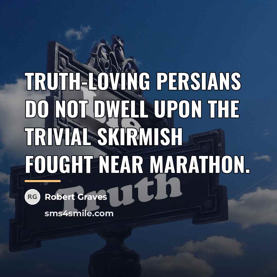 “Truth-loving Persians do not dwell upon The trivial skirmish fought…” quote by Robert Graves