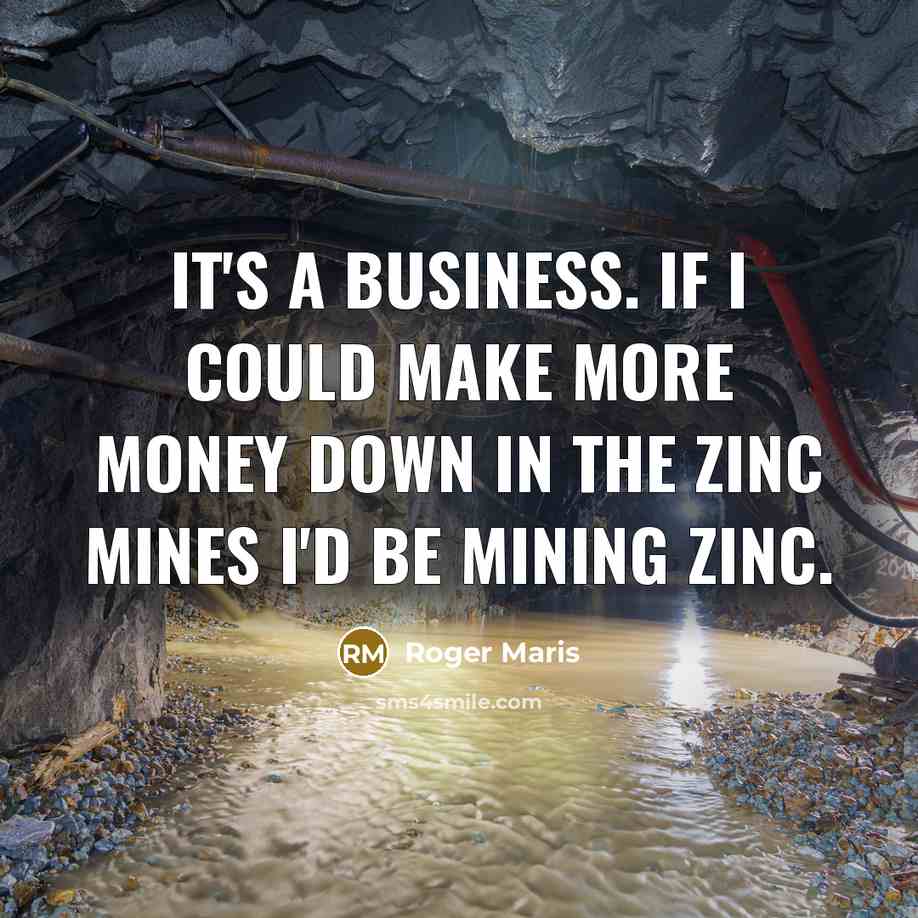 “It's a business. If I could make more money down…” quote by Roger Maris