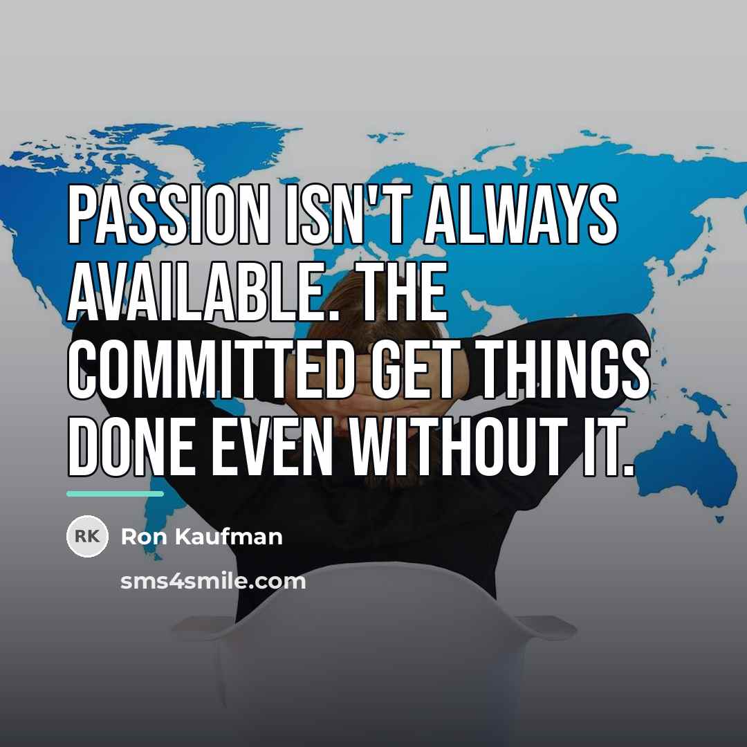 “Passion isn't always available. The committed get things done even…” quote by Ron Kaufman