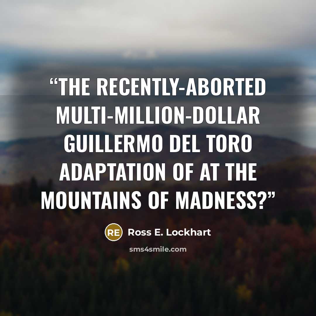 “the recently-aborted multi-million-dollar Guillermo del Toro adaptation of At the Mountains of Madness?” quote by Ross E. Lockhart