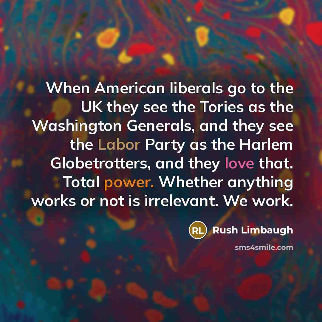 “When American liberals go to the UK they see the…” quote by Rush Limbaugh