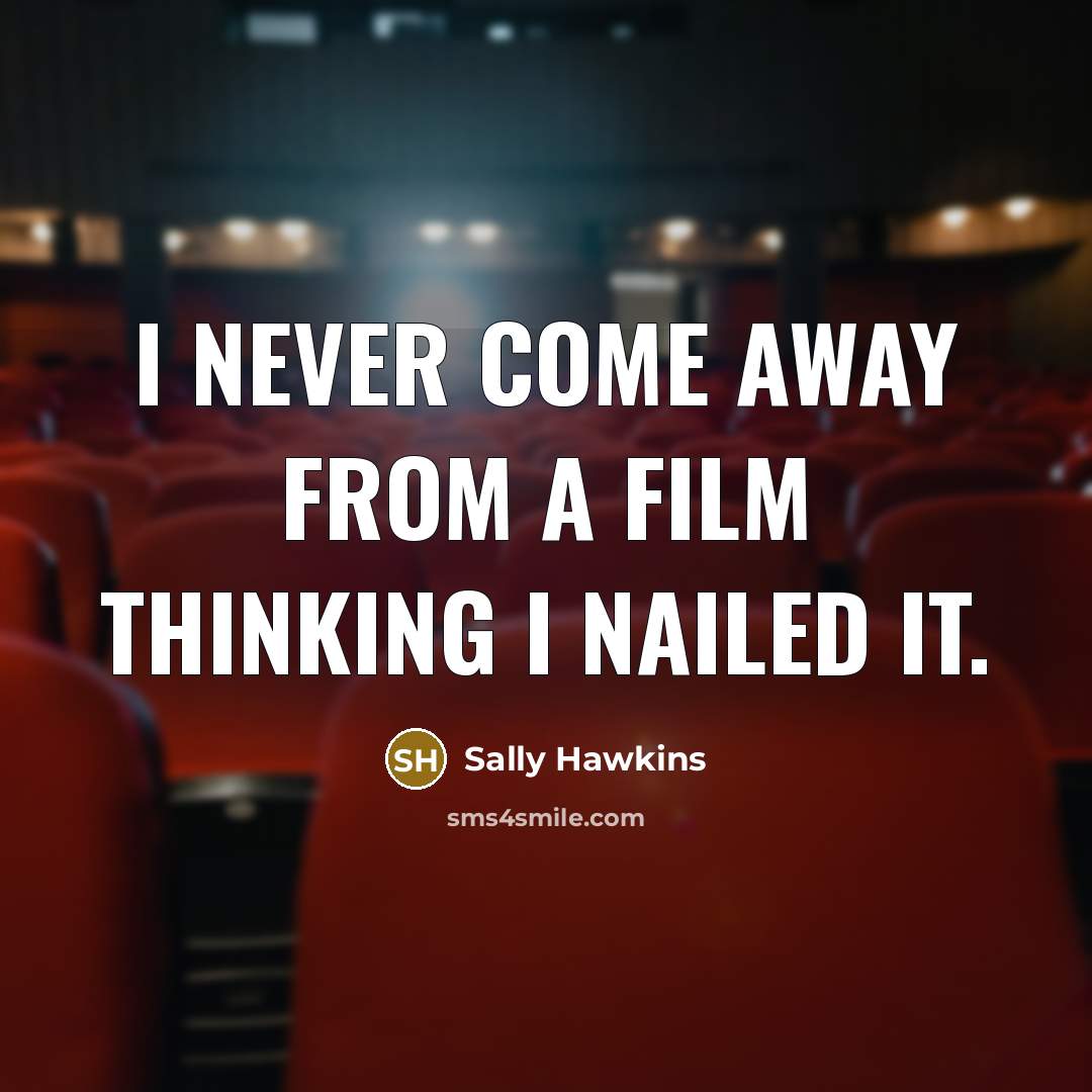 “I never come away from a film thinking I nailed…” quote by Sally Hawkins