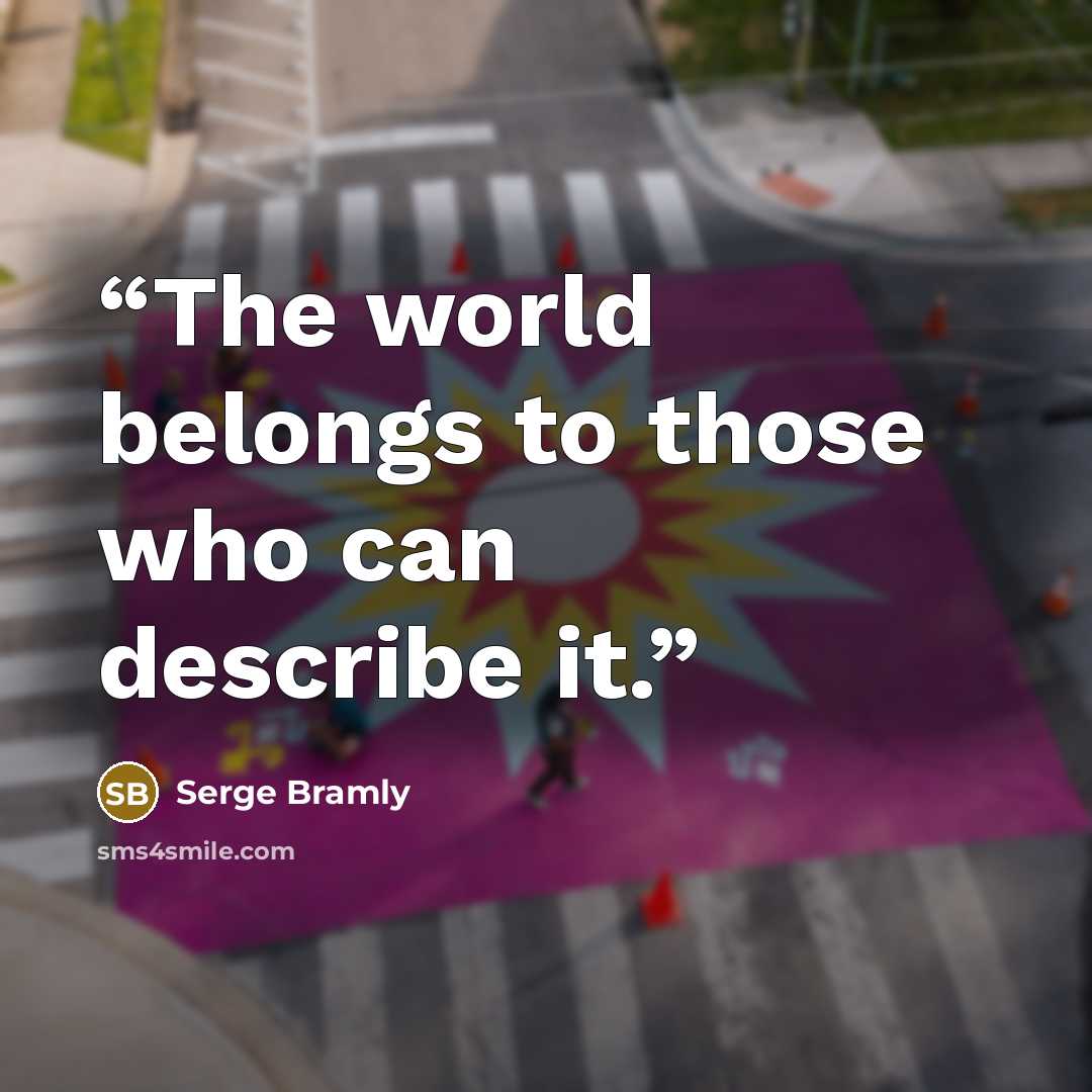 “The world belongs to those who can describe it.” quote by Serge Bramly