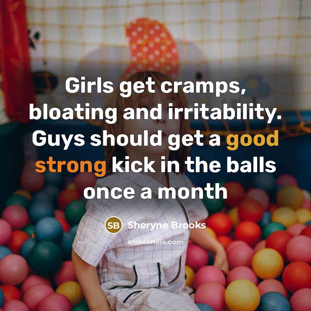“Girls get cramps, bloating and irritability. Guys should get a…” quote by Sheryne Brooks