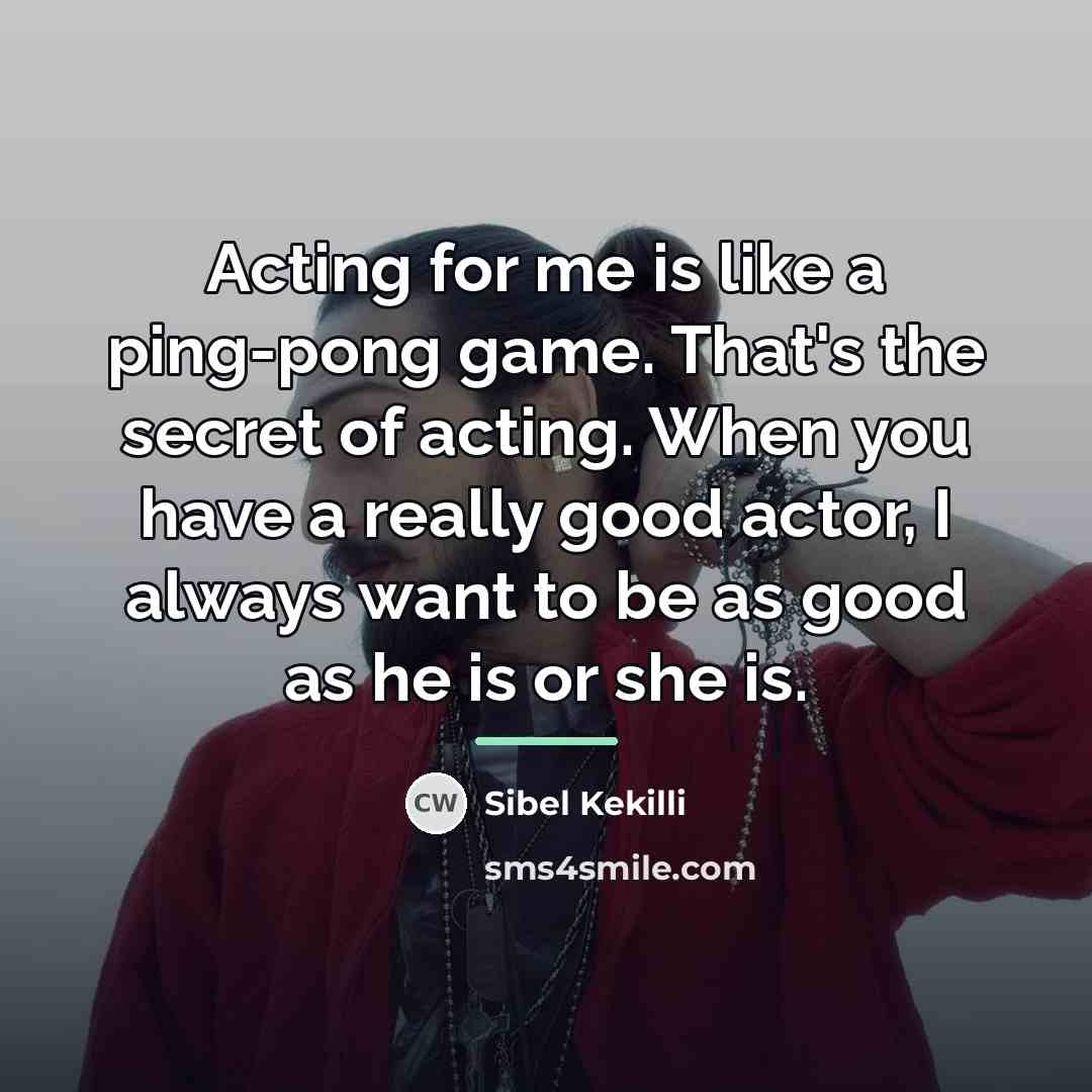“Acting for me is like a ping-pong game. That's the…” quote by Sibel Kekilli