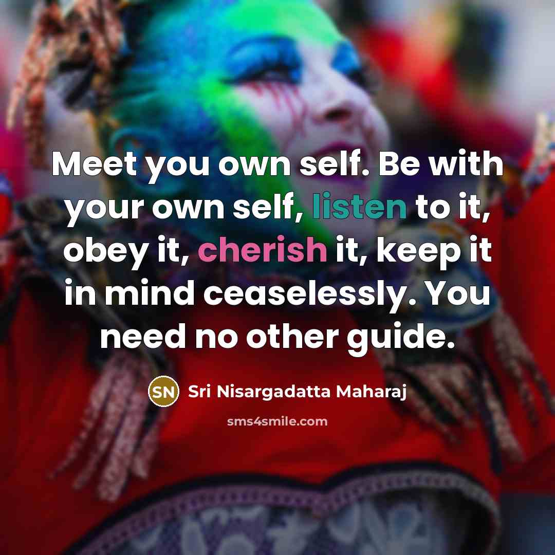 “Meet you own self. Be with your own self, listen…” quote by Sri Nisargadatta Maharaj