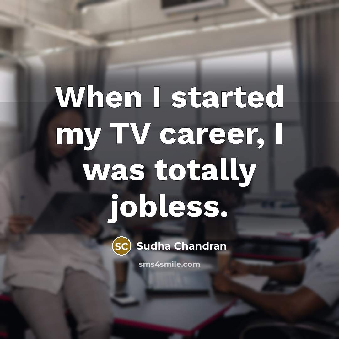 “When I started my TV career, I was totally jobless.…” quote by Sudha Chandran