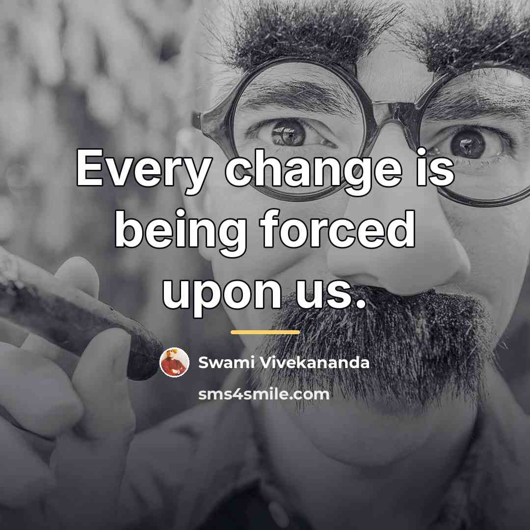 “Every change is being forced upon us.…” quote by Swami Vivekananda