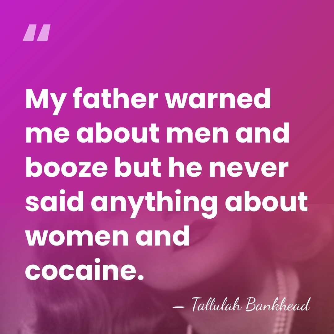 My father warned me about men and booze but he never said&hellip; - Tallulah Bankhead
