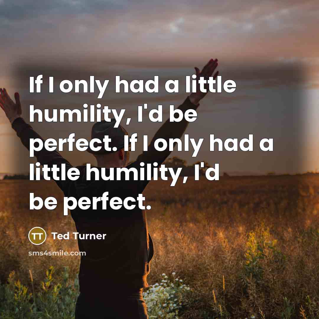 “If I only had a little humility, I'd be perfect.…” quote by Ted Turner