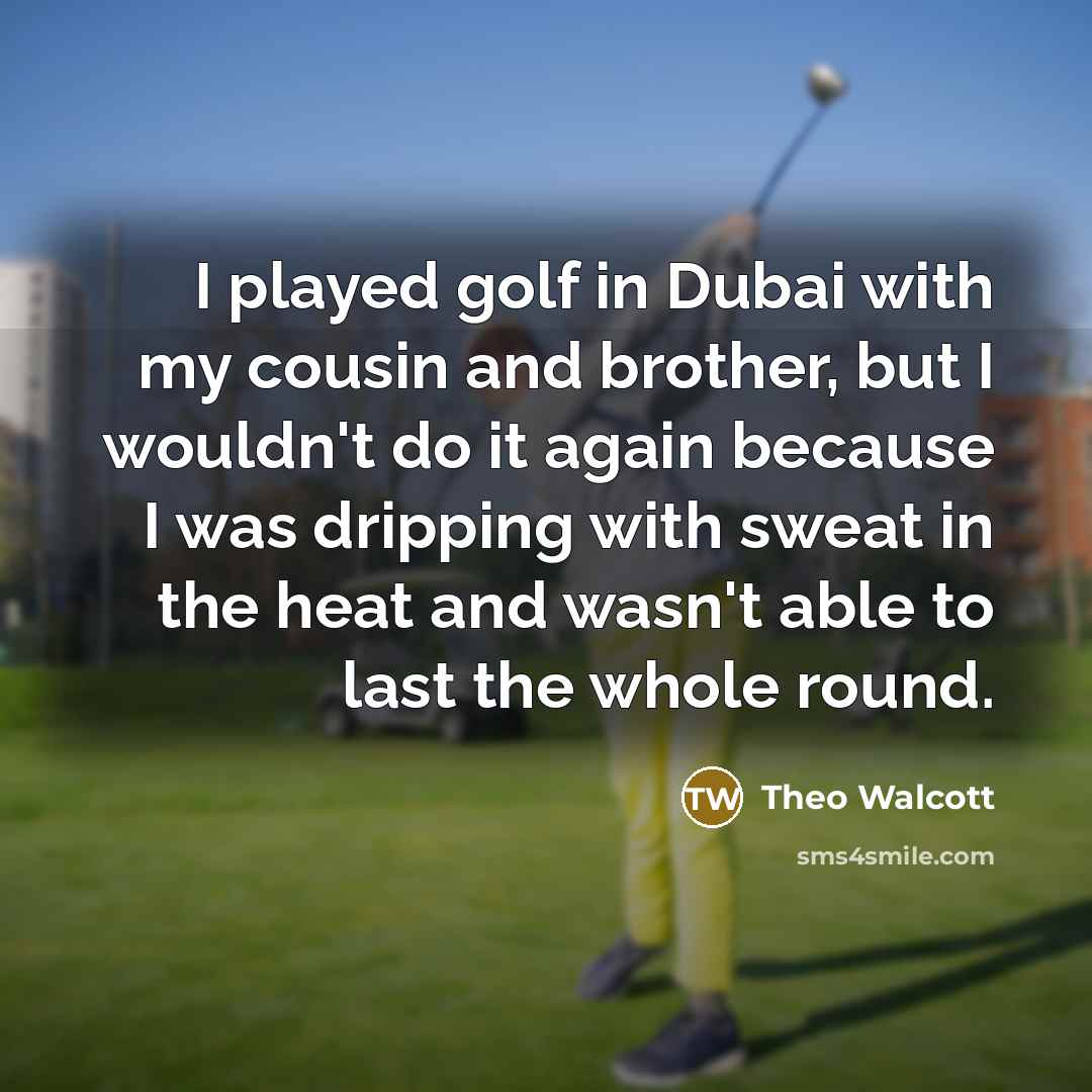 “I played golf in Dubai with my cousin and brother,…” quote by Theo Walcott