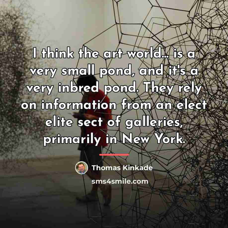 “I think the art world... is a very small pond,…” quote by Thomas Kinkade