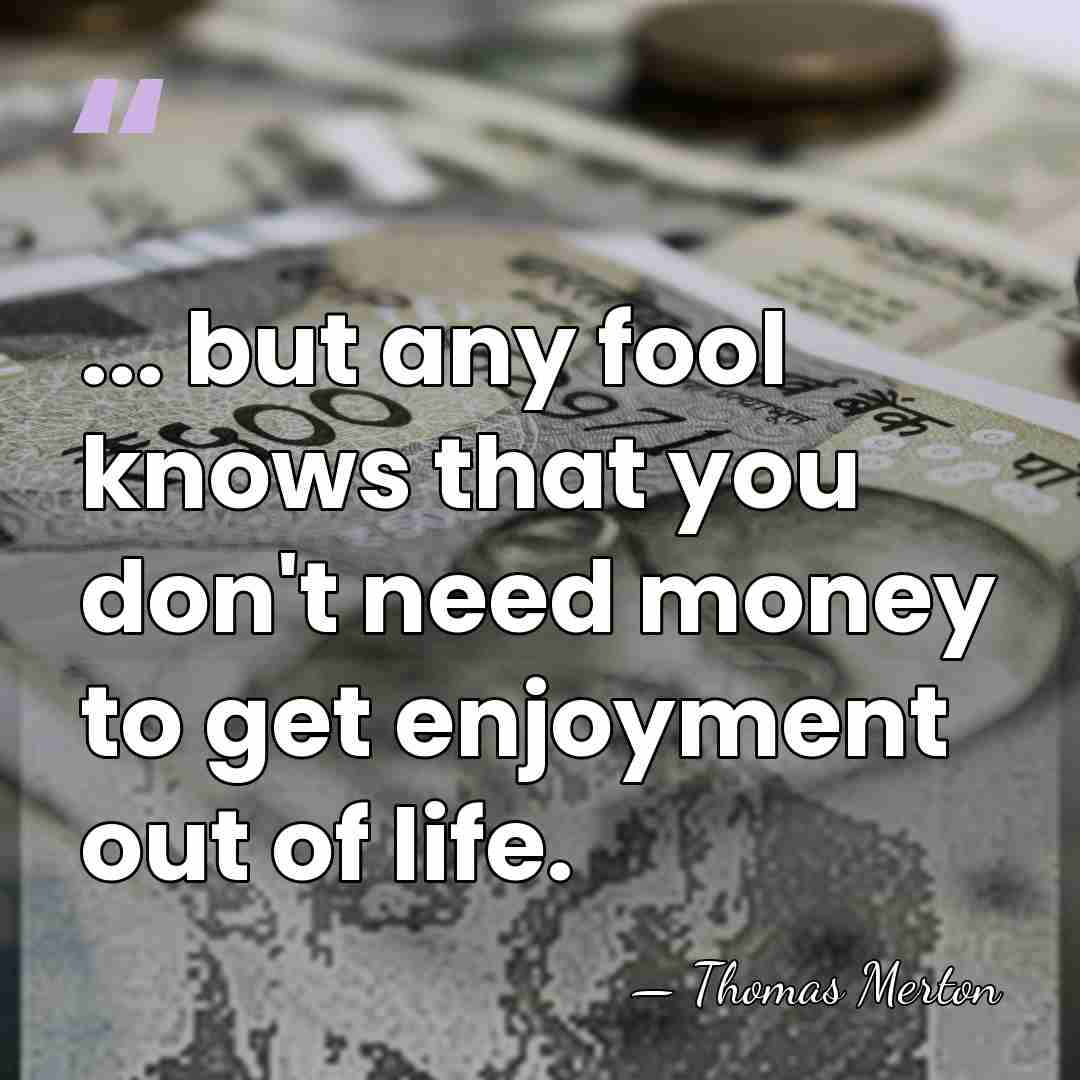 ... but any fool knows that you don't need money to get&hellip; - Thomas Merton