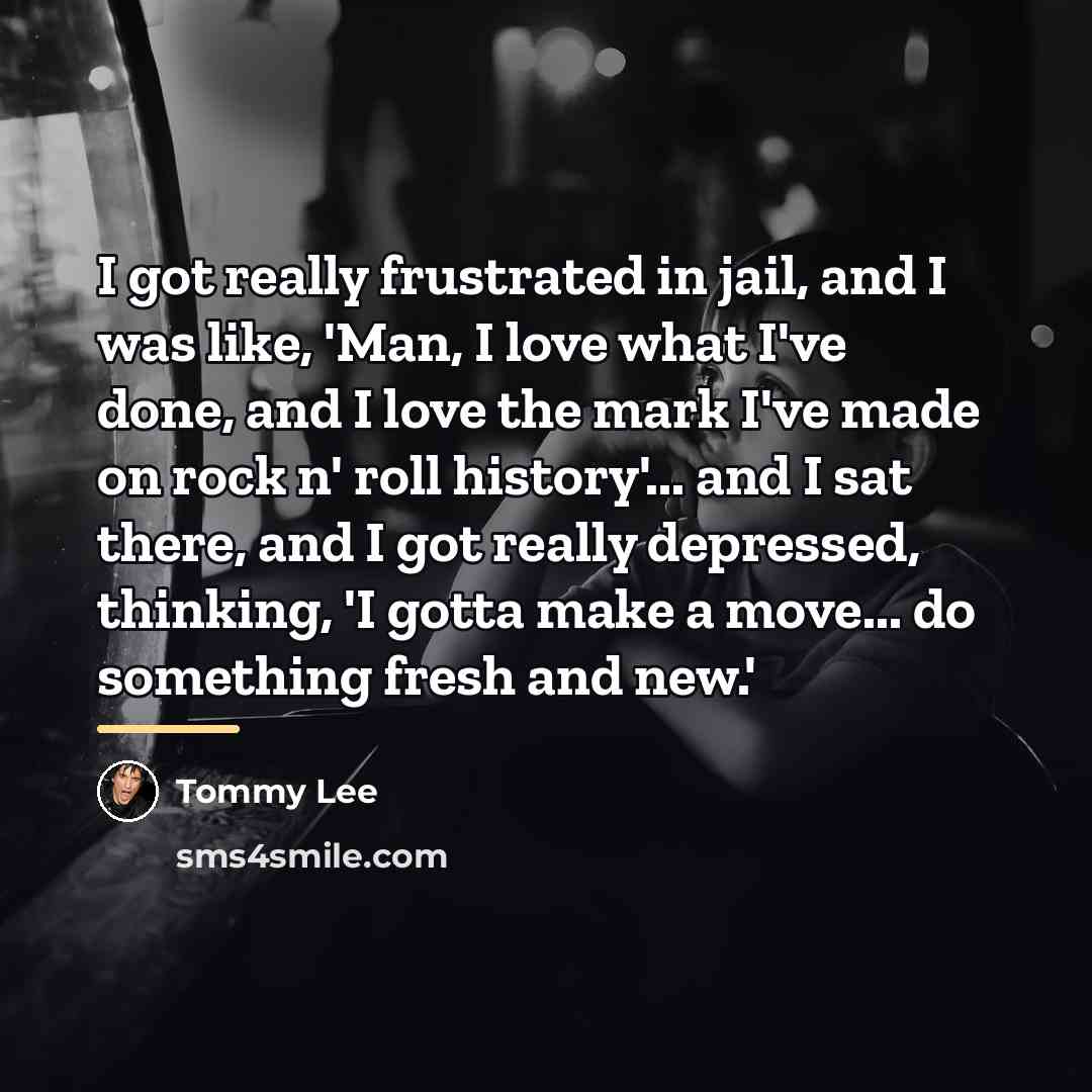 “I got really frustrated in jail, and I was like,…” quote by Tommy Lee