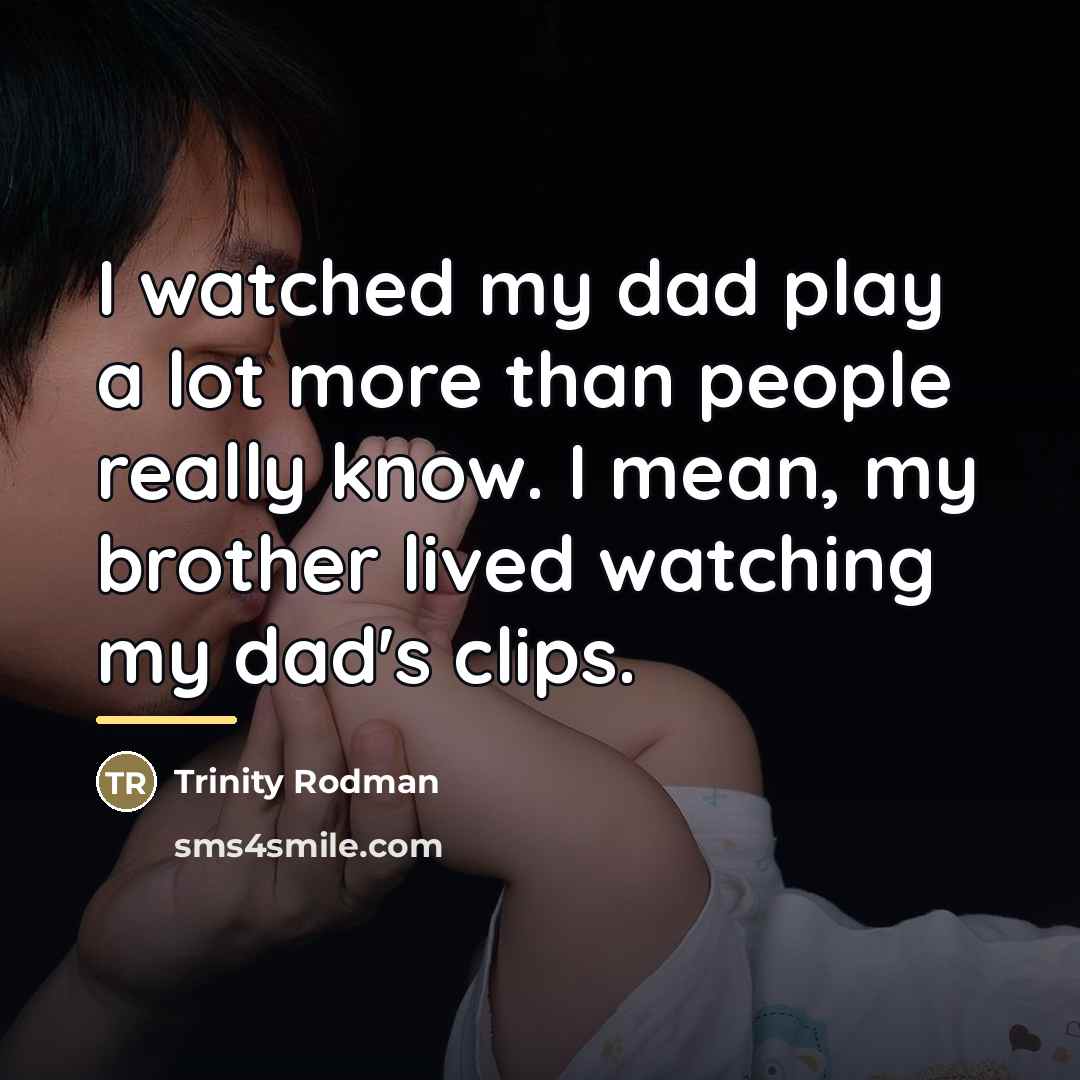“I watched my dad play a lot more than people…” quote by Trinity Rodman