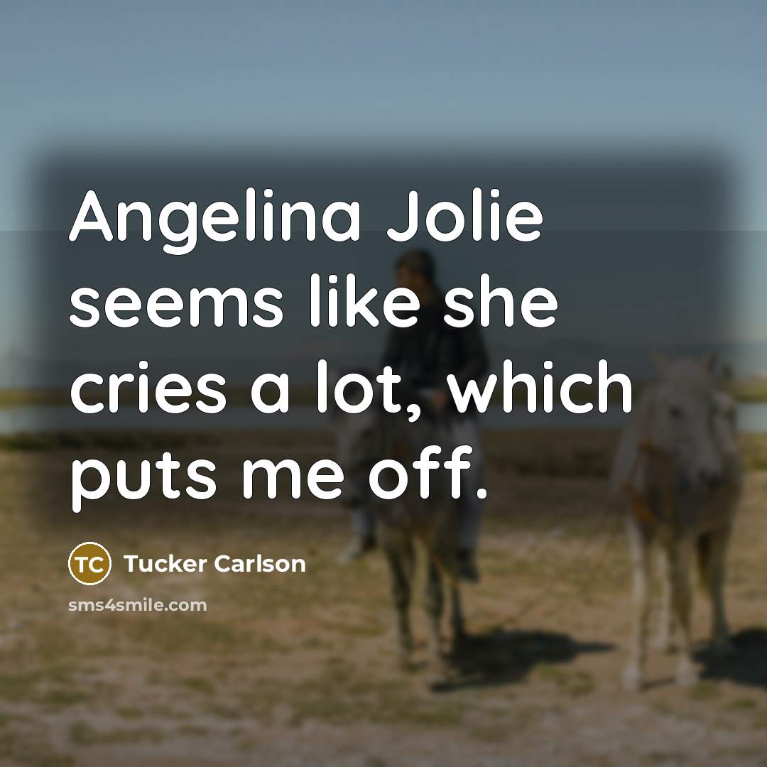 “Angelina Jolie seems like she cries a lot, which puts…” quote by Tucker Carlson