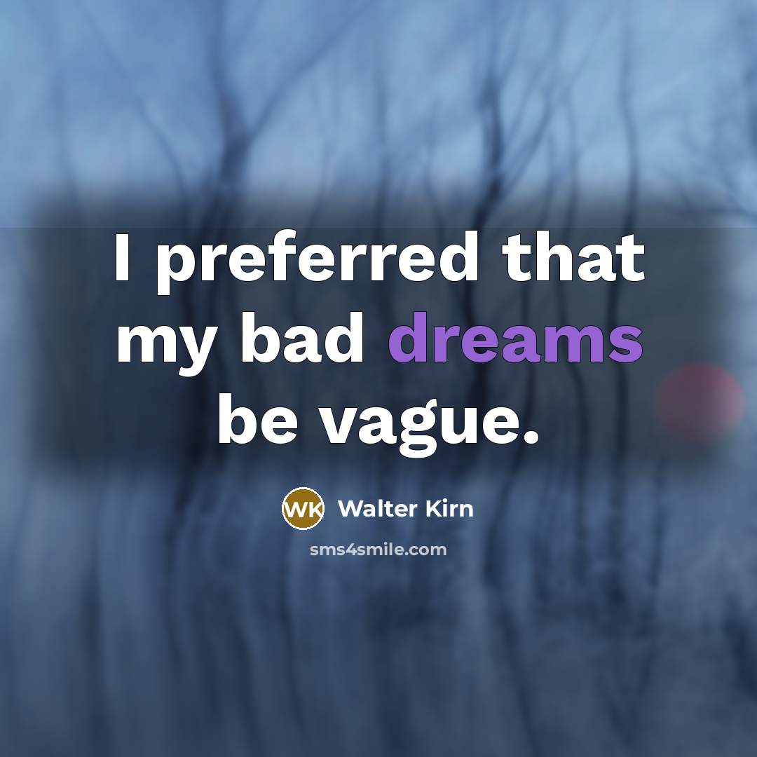 “I preferred that my bad dreams be vague.…” quote by Walter Kirn